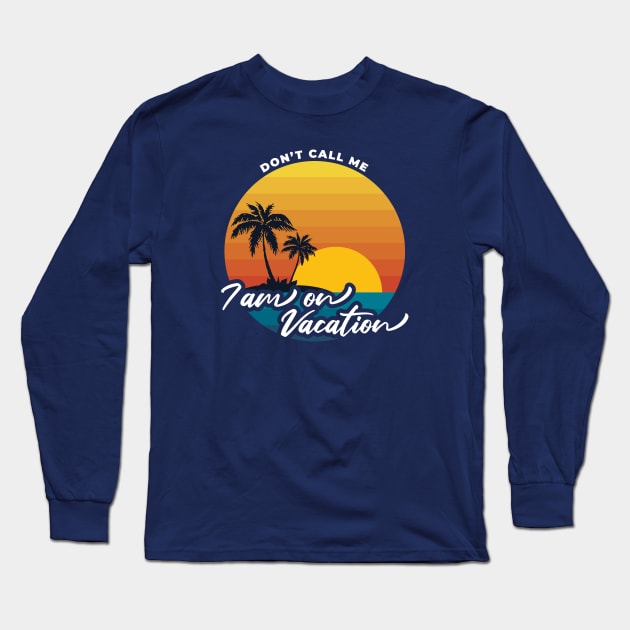 Don't call me i am on vacation V2 Long Sleeve T-Shirt by Yaydsign